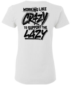 Backside working like crazy to support the lazy shirt Shirt Sweatshirt Long Sleeve Hoodie Tank Mug 7 Backside working like crazy to support the lazy shirt Shirt Sweatshirt Long Sleeve Hoodie Tank Mug 7