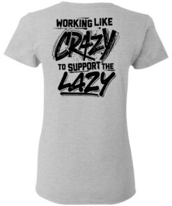 Backside working like crazy to support the lazy shirt Shirt Sweatshirt Long Sleeve Hoodie Tank Mug 8 Backside working like crazy to support the lazy shirt Shirt Sweatshirt Long Sleeve Hoodie Tank Mug 8