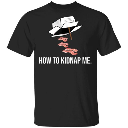 Bacon how to kidnap me shirt Shirt Sweatshirt Long Sleeve Hoodie Tank Mug