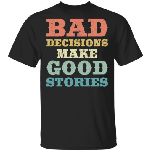 Bad decisions make good stories shirt Shirt Sweatshirt Long Sleeve Hoodie Tank Mug