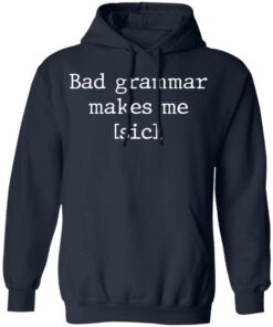 Bad grammar makes me sic shirt Shirt Sweatshirt Long Sleeve Hoodie Tank Mug