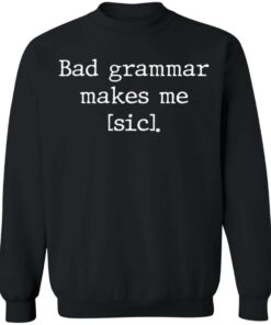 Bad grammar makes me sic shirt Shirt Sweatshirt Long Sleeve Hoodie Tank Mug 3