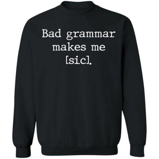 Bad grammar makes me sic shirt Shirt Sweatshirt Long Sleeve Hoodie Tank Mug