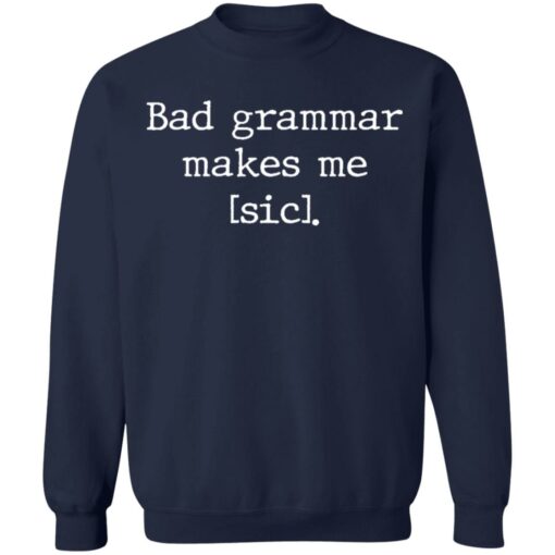 Bad grammar makes me sic shirt Shirt Sweatshirt Long Sleeve Hoodie Tank Mug