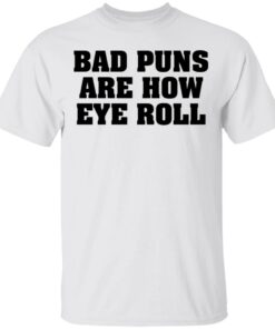 Bad puns are how eye roll shirt Shirt Sweatshirt Long Sleeve Hoodie Tank Mug Bad puns are how eye roll shirt Shirt Sweatshirt Long Sleeve Hoodie Tank Mug
