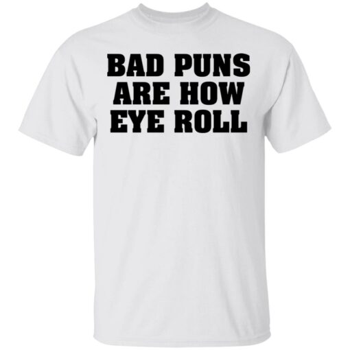 Bad puns are how eye roll shirt Shirt Sweatshirt Long Sleeve Hoodie Tank Mug