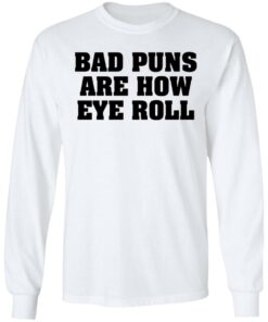 Bad puns are how eye roll shirt Shirt Sweatshirt Long Sleeve Hoodie Tank Mug