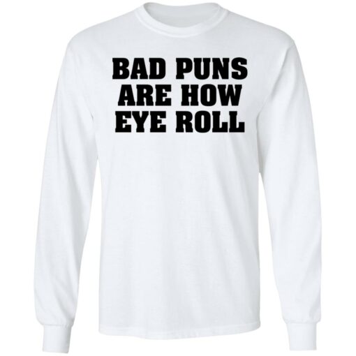 Bad puns are how eye roll shirt Shirt Sweatshirt Long Sleeve Hoodie Tank Mug