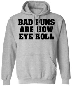 Bad puns are how eye roll shirt Shirt Sweatshirt Long Sleeve Hoodie Tank Mug 2