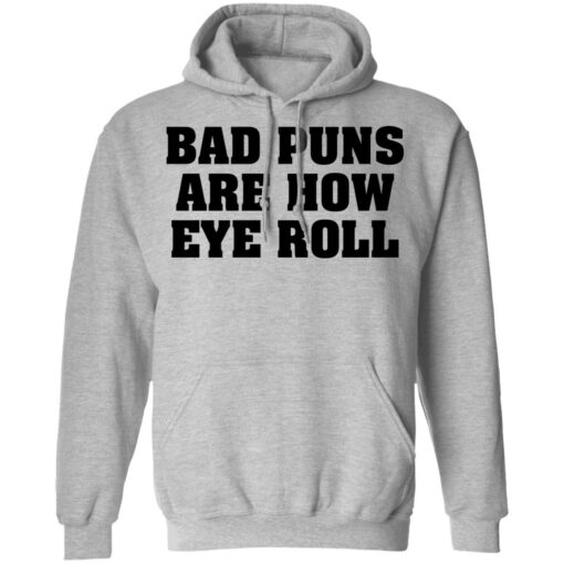 Bad puns are how eye roll shirt Shirt Sweatshirt Long Sleeve Hoodie Tank Mug