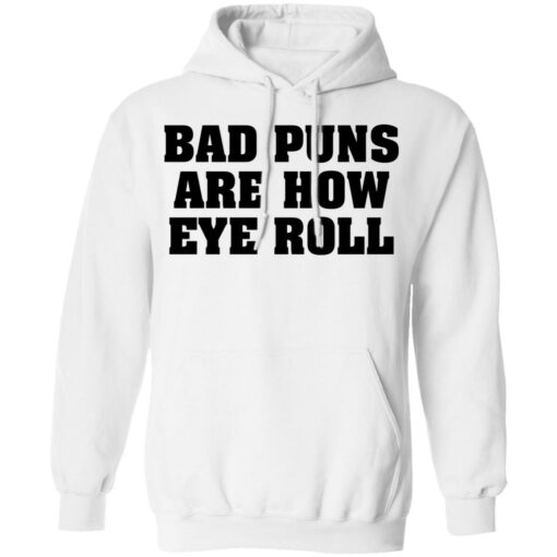 Bad puns are how eye roll shirt Shirt Sweatshirt Long Sleeve Hoodie Tank Mug