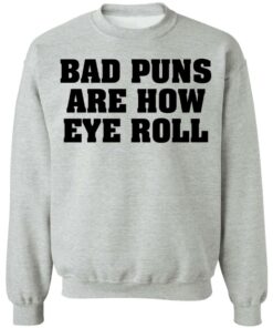 Bad puns are how eye roll shirt Shirt Sweatshirt Long Sleeve Hoodie Tank Mug 4