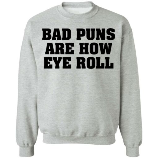 Bad puns are how eye roll shirt Shirt Sweatshirt Long Sleeve Hoodie Tank Mug