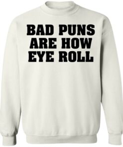 Bad puns are how eye roll shirt Shirt Sweatshirt Long Sleeve Hoodie Tank Mug 5