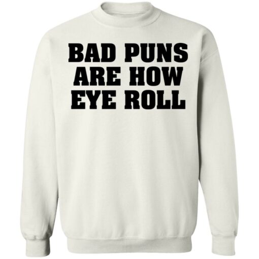 Bad puns are how eye roll shirt Shirt Sweatshirt Long Sleeve Hoodie Tank Mug