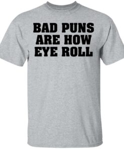 Bad puns are how eye roll shirt Shirt Sweatshirt Long Sleeve Hoodie Tank Mug 6