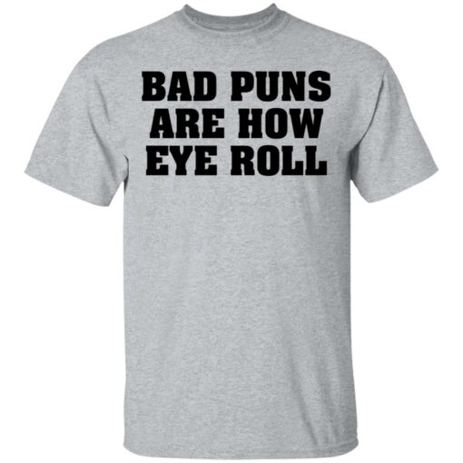 Bad puns are how eye roll shirt Shirt Sweatshirt Long Sleeve Hoodie Tank Mug