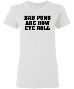 Bad puns are how eye roll shirt Shirt Sweatshirt Long Sleeve Hoodie Tank Mug 7