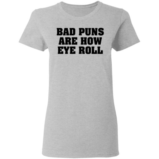 Bad puns are how eye roll shirt Shirt Sweatshirt Long Sleeve Hoodie Tank Mug