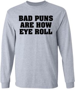 Bad puns are how eye roll shirt Shirt Sweatshirt Long Sleeve Hoodie Tank Mug 9