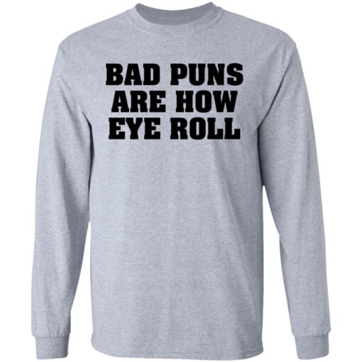 Bad puns are how eye roll shirt Shirt Sweatshirt Long Sleeve Hoodie Tank Mug