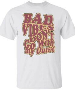 Bad vibes don’t go with my outfit shirt Shirt Sweatshirt Long Sleeve Hoodie Tank Mug Bad vibes don’t go with my outfit shirt Shirt Sweatshirt Long Sleeve Hoodie Tank Mug