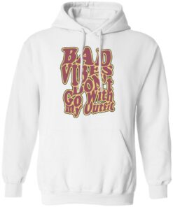 Bad vibes don’t go with my outfit shirt Shirt Sweatshirt Long Sleeve Hoodie Tank Mug