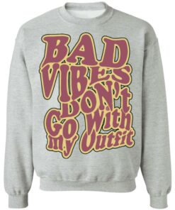 Bad vibes dont go with my outfit shirt Shirt Sweatshirt Long Sleeve Hoodie Tank Mug 3