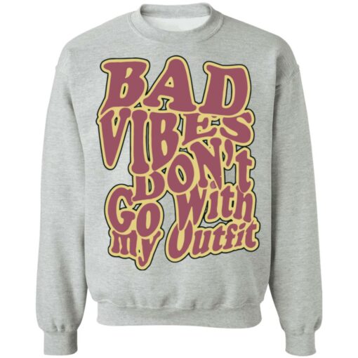 Bad vibes don’t go with my outfit shirt Shirt Sweatshirt Long Sleeve Hoodie Tank Mug