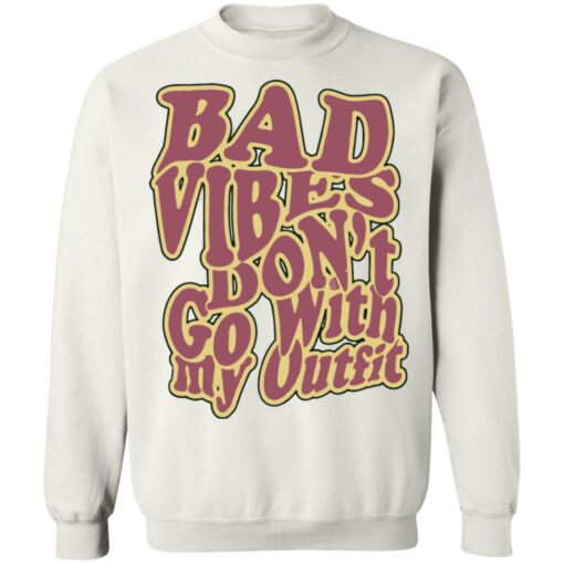 Bad vibes don’t go with my outfit shirt Shirt Sweatshirt Long Sleeve Hoodie Tank Mug