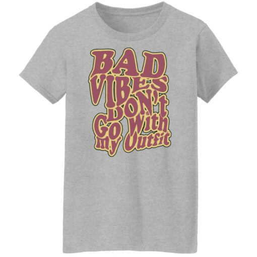 Bad vibes don’t go with my outfit shirt Shirt Sweatshirt Long Sleeve Hoodie Tank Mug