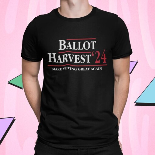 Ballot Harvest 24 Make Voting Great Again Shirt Shirt Sweatshirt Long Sleeve Hoodie Tank Mug