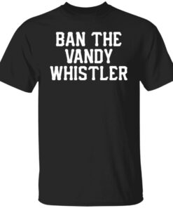Ban the Vandy whistler shirt Shirt Sweatshirt Long Sleeve Hoodie Tank Mug Ban the Vandy whistler shirt Shirt Sweatshirt Long Sleeve Hoodie Tank Mug