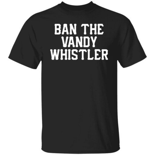 Ban the Vandy whistler shirt Shirt Sweatshirt Long Sleeve Hoodie Tank Mug