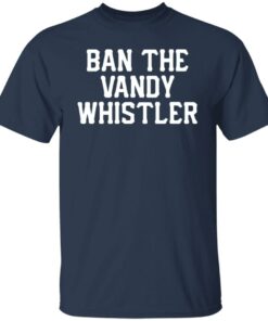 Ban the Vandy whistler shirt Shirt Sweatshirt Long Sleeve Hoodie Tank Mug