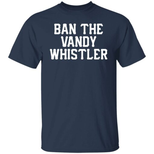 Ban the Vandy whistler shirt Shirt Sweatshirt Long Sleeve Hoodie Tank Mug