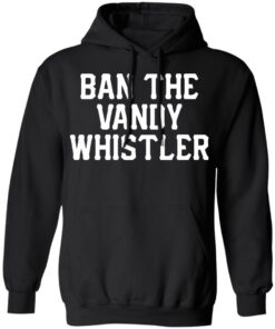 Ban the Vandy whistler shirt Shirt Sweatshirt Long Sleeve Hoodie Tank Mug 2 Ban the Vandy whistler shirt Shirt Sweatshirt Long Sleeve Hoodie Tank Mug 3