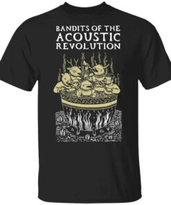 Bandits Of The Acoustic Revolution T-Shirts, Hoodies, Long Sleeve Shirt