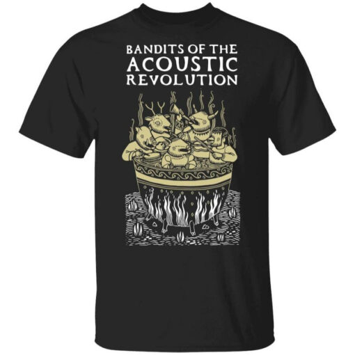 Bandits Of The Acoustic Revolution T-Shirts, Hoodies, Long Sleeve Shirt