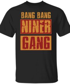 Bang bang niner gang shirt Shirt Sweatshirt Long Sleeve Hoodie Tank Mug Bang bang niner gang shirt Shirt Sweatshirt Long Sleeve Hoodie Tank Mug
