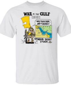 Bart Simpson war In the gulf 1991 i was there dude shirt Shirt Sweatshirt Long Sleeve Hoodie Tank Mug Bart Simpson war In the gulf 1991 i was there dude shirt Shirt Sweatshirt Long Sleeve Hoodie Tank Mug