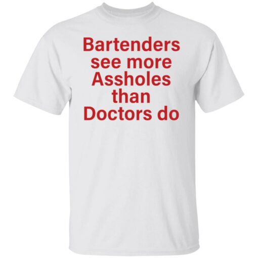 Bartenders see more assholes than doctors do shirt Shirt Sweatshirt Long Sleeve Hoodie Tank Mug