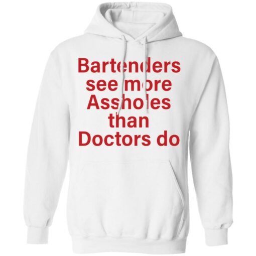 Bartenders see more assholes than doctors do shirt Shirt Sweatshirt Long Sleeve Hoodie Tank Mug