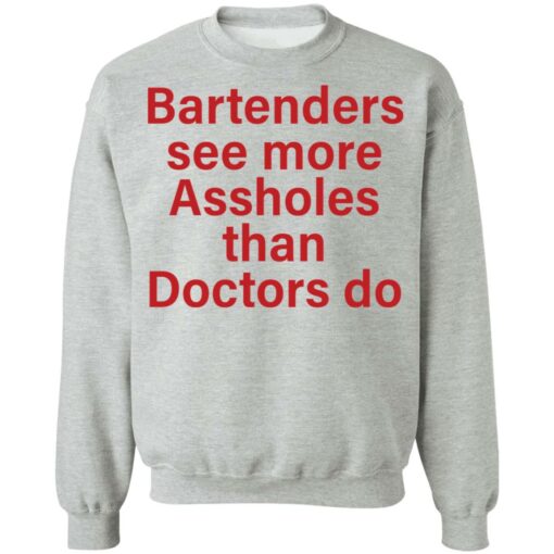 Bartenders see more assholes than doctors do shirt Shirt Sweatshirt Long Sleeve Hoodie Tank Mug