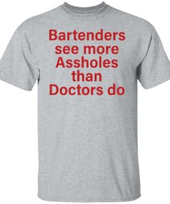 Bartenders see more assholes than doctors do shirt Shirt Sweatshirt Long Sleeve Hoodie Tank Mug 5