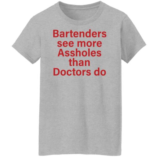 Bartenders see more assholes than doctors do shirt Shirt Sweatshirt Long Sleeve Hoodie Tank Mug