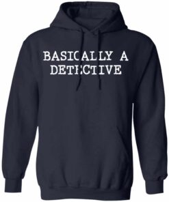 Basically a detective shirt Shirt Sweatshirt Long Sleeve Hoodie Tank Mug