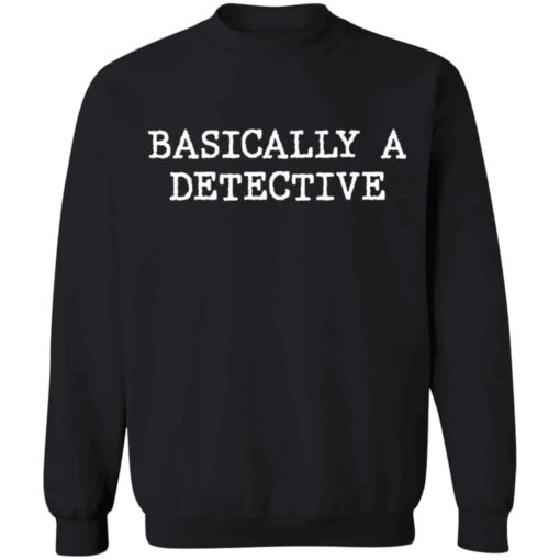 Basically a detective shirt Shirt Sweatshirt Long Sleeve Hoodie Tank Mug