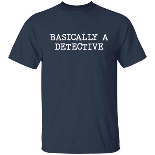 Basically a detective shirt Shirt Sweatshirt Long Sleeve Hoodie Tank Mug