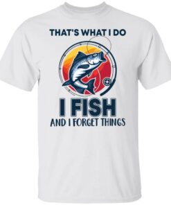 Bass that’s what i do i fish and i forget things shirt Shirt Sweatshirt Long Sleeve Hoodie Tank Mug Bass that’s what i do i fish and i forget things shirt Shirt Sweatshirt Long Sleeve Hoodie Tank Mug